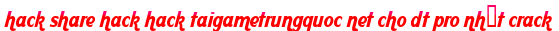 hack share hack hack taigametrungquoc net cho dt pro nhất crack moi